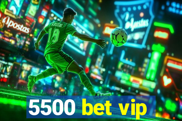 5500 bet vip